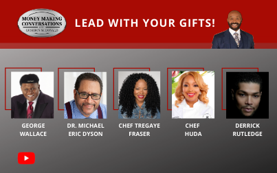 George Wallace- Legendary Comedian and Author; Dr. Michael Eric Dyson- NY Times Best-selling Author; Chef Tregaye Fraser- Winner of “Food Network Star”; Chef Huda – Talking Food with Award-winning Chef; Derrick Rutledge- Celebrity Makeup Artist